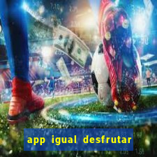 app igual desfrutar de dinheiro